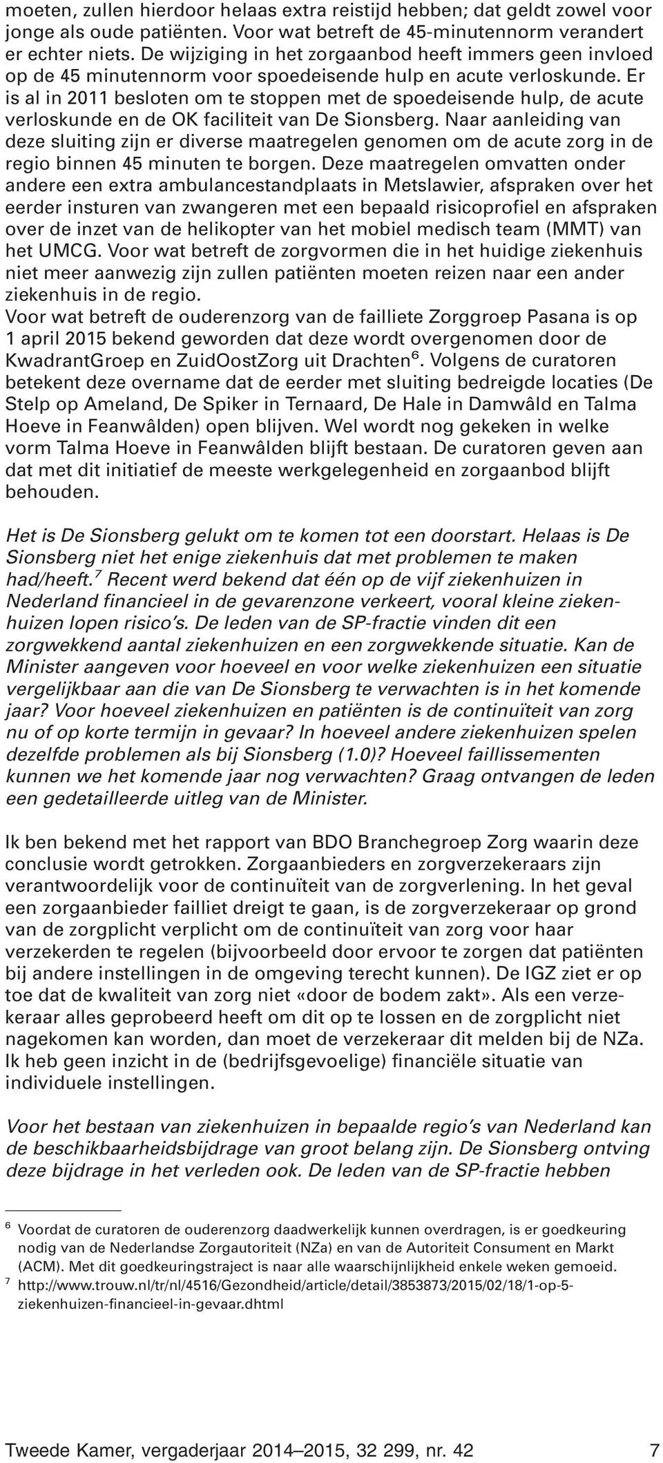 Er is al in 2011 besloten om te stoppen met de spoedeisende hulp, de acute verloskunde en de OK faciliteit van De Sionsberg.