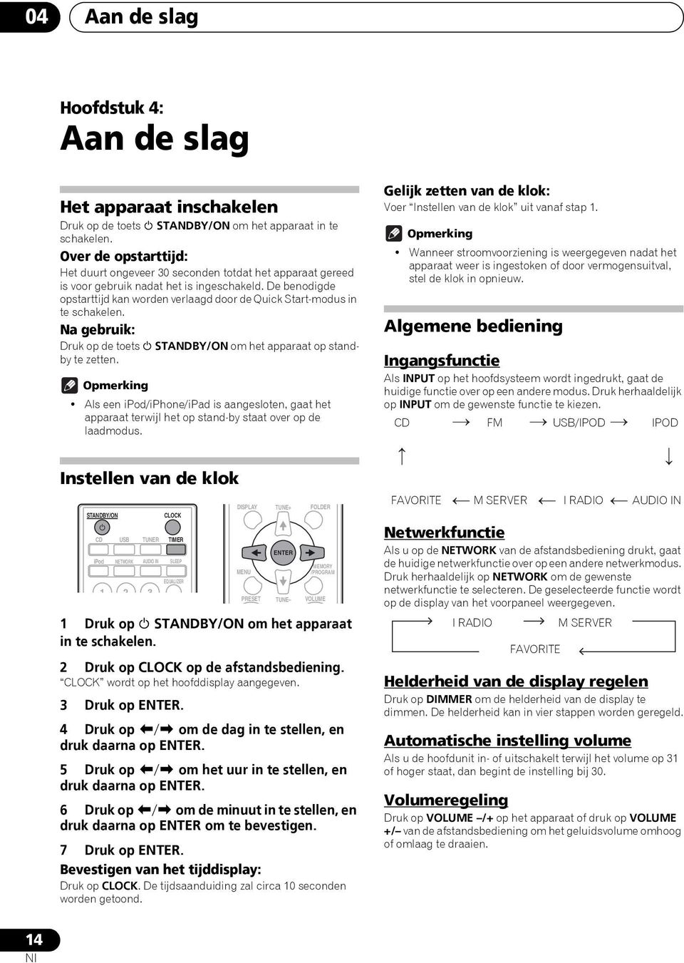 De benodigde opstarttijd kan worden verlaagd door de Quick Start-modus in te schakelen. Na gebruik: Druk op de toets STANDBY/ON om het apparaat op standby te zetten.