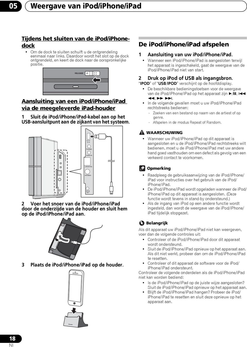 RELEASE Aansluiting van een ipod/iphone/ipad via de meegeleverde ipad-houder 1 Sluit de ipod/iphone/ipad-kabel aan op het USB-aansluitpunt aan de zijkant van het systeem.