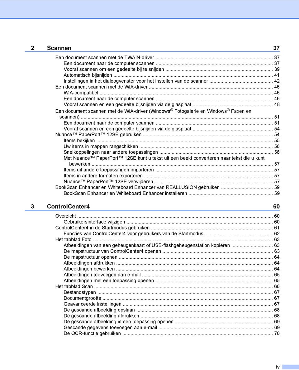 .. 46 Vooraf scannen en een gedeelte bijsnijden via de glasplaat... 48 Een document scannen met de WIA-driver (Windows Fotogalerie en Windows Faxen en scannen).