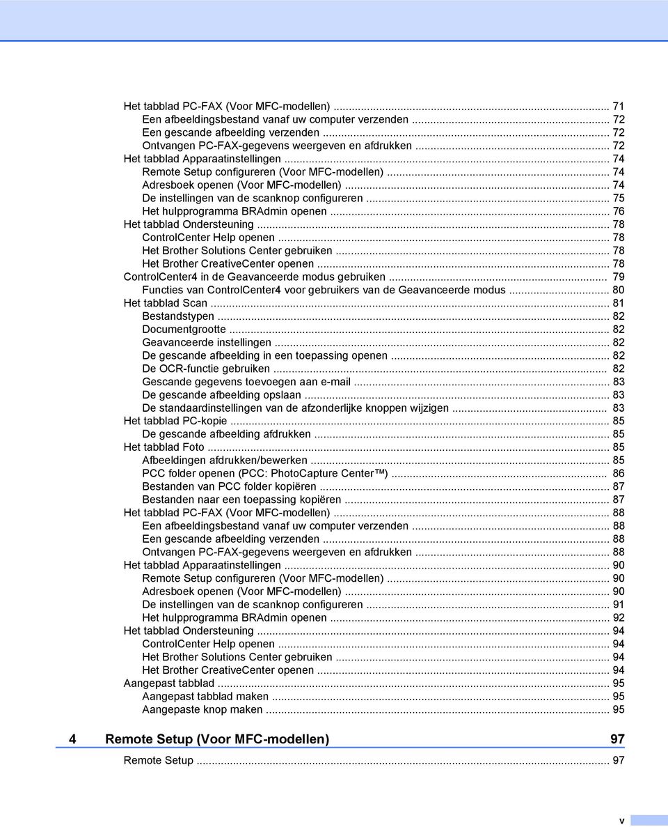 .. 75 Het hulpprogramma BRAdmin openen... 76 Het tabblad Ondersteuning... 78 ControlCenter Help openen... 78 Het Brother Solutions Center gebruiken... 78 Het Brother CreativeCenter openen.