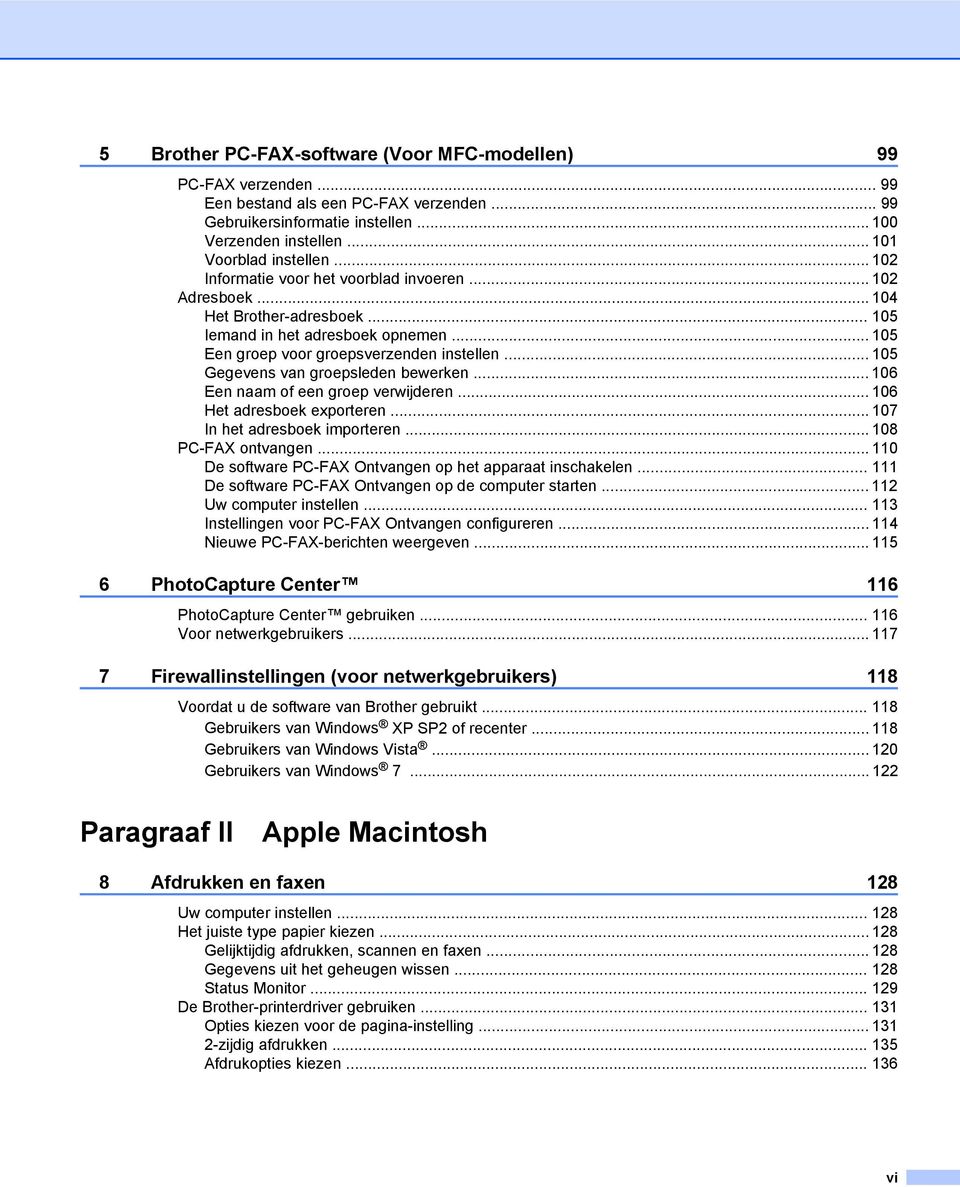 .. 105 Gegevens van groepsleden bewerken... 106 Een naam of een groep verwijderen... 106 Het adresboek exporteren... 107 In het adresboek importeren... 108 PC-FAX ontvangen.