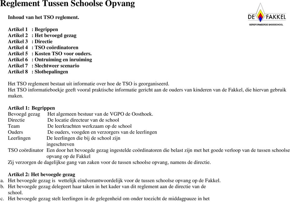 Artikel 6 : Ontruiming en inruiming Artikel 7 : Slechtweer scenario Artikel 8 : Slotbepalingen Het TSO reglement bestaat uit informatie over hoe de TSO is georganiseerd.