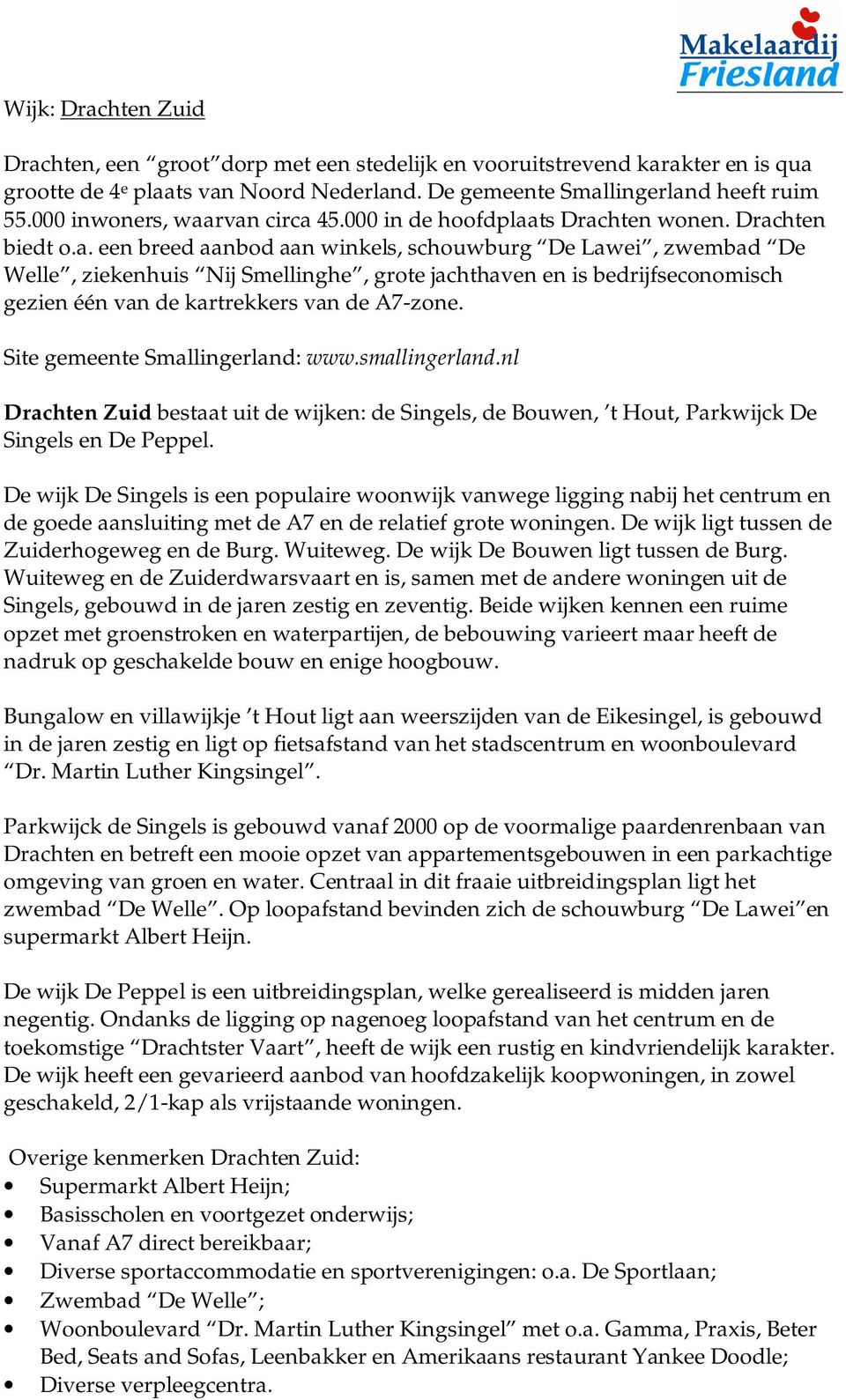 rvan circa 45.000 in de hoofdplaats Drachten wonen. Drachten biedt o.a. een breed aanbod aan winkels, schouwburg De Lawei, zwembad De Welle, ziekenhuis Nij Smellinghe, grote jachthaven en is bedrijfseconomisch gezien één van de kartrekkers van de A7-zone.