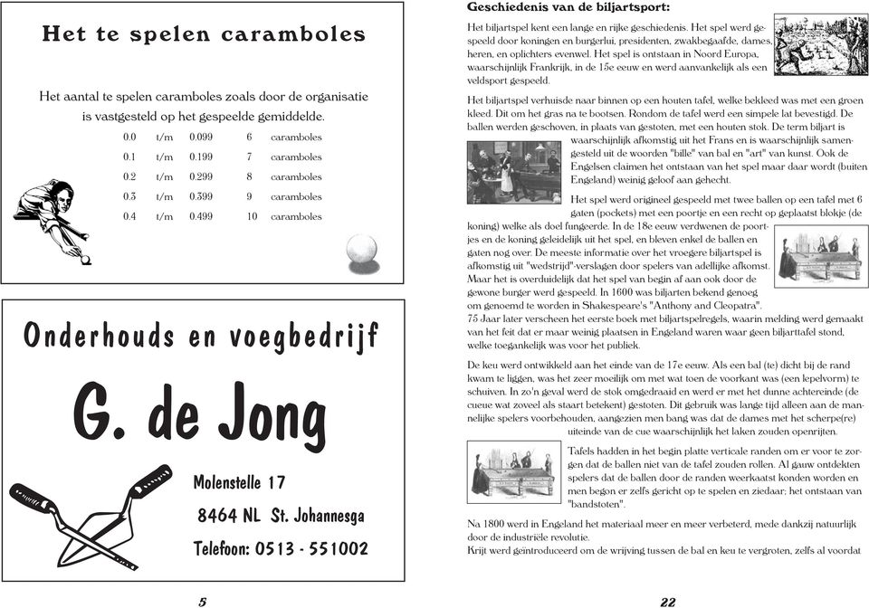 Johannesga Telefoon: 0513-551002 Geschiedenis van de biljartsport: Het biljartspel kent een lange en rijke geschiedenis.