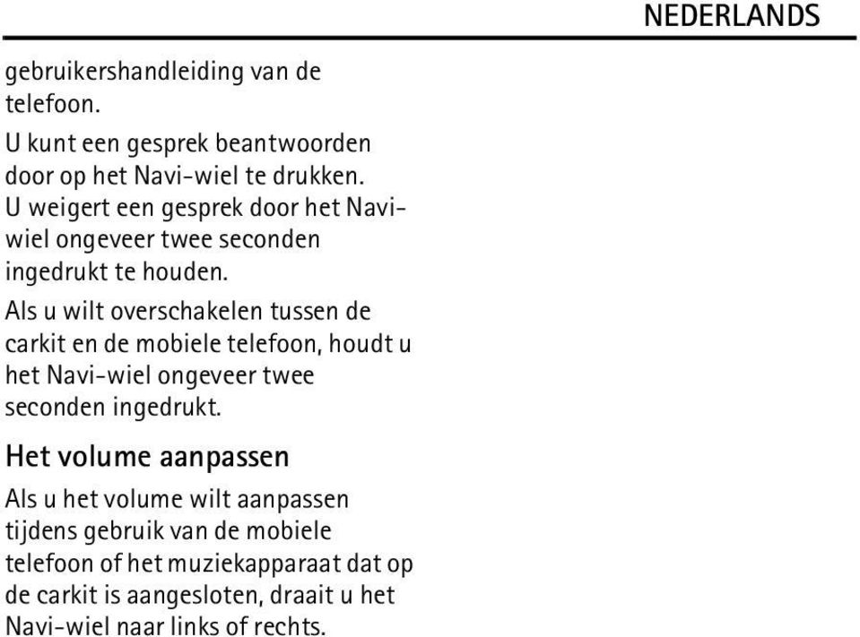 Als u wilt overschakelen tussen de carkit en de mobiele telefoon, houdt u het Navi-wiel ongeveer twee seconden ingedrukt.