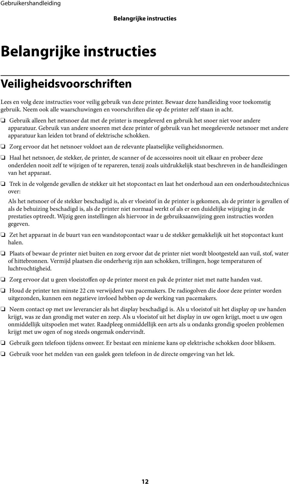 Gebruik van andere snoeren met deze printer of gebruik van het meegeleverde netsnoer met andere apparatuur kan leiden tot brand of elektrische schokken.