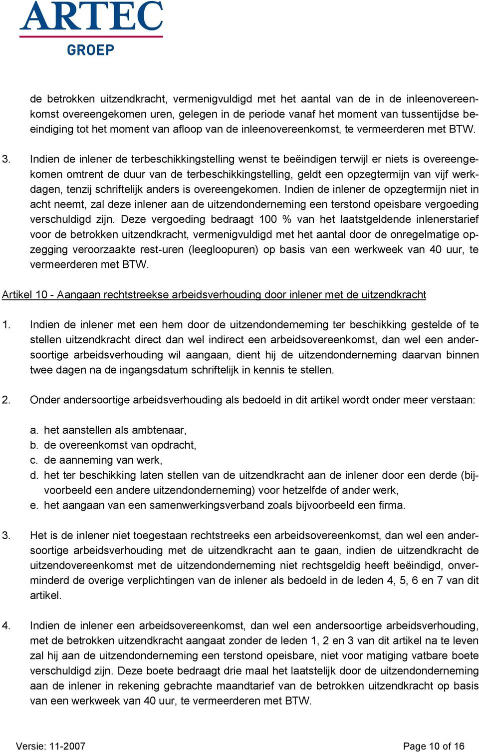 Indien de inlener de terbeschikkingstelling wenst te beëindigen terwijl er niets is overeengekomen omtrent de duur van de terbeschikkingstelling, geldt een opzegtermijn van vijf werkdagen, tenzij