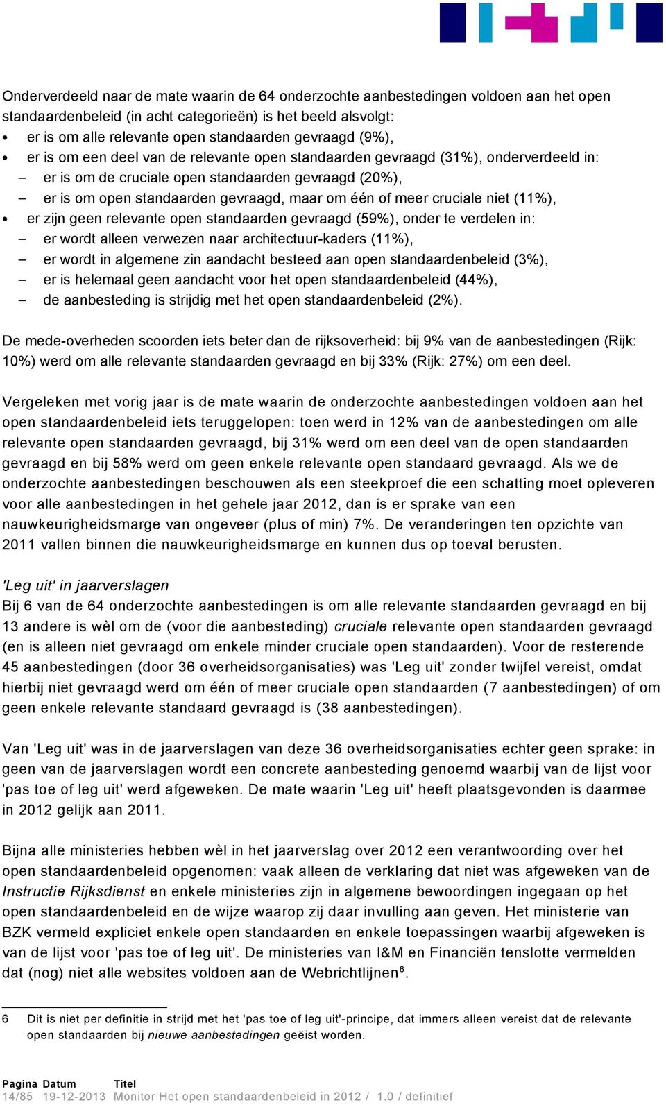 één of meer cruciale niet (11%), er zijn geen relevante open standaarden gevraagd (59%), onder te verdelen in: er wordt alleen verwezen naar architectuur-kaders (11%), er wordt in algemene zin