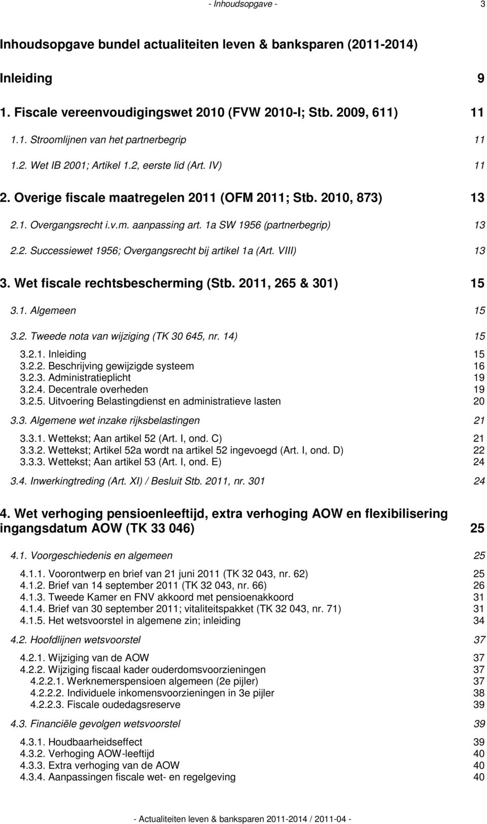 VIII) 13 3. Wet fiscale rechtsbescherming (Stb. 2011, 265 & 301) 15 3.1. Algemeen 15 3.2. Tweede nota van wijziging (TK 30 645, nr. 14) 15 3.2.1. Inleiding 15 3.2.2. Beschrijving gewijzigde systeem 16 3.