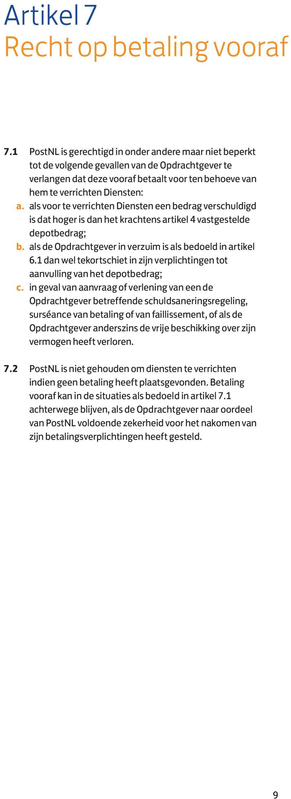 als voor te verrichten Diensten een bedrag verschuldigd is dat hoger is dan het krachtens artikel 4 vastgestelde depotbedrag; b. als de Opdrachtgever in verzuim is als bedoeld in artikel 6.