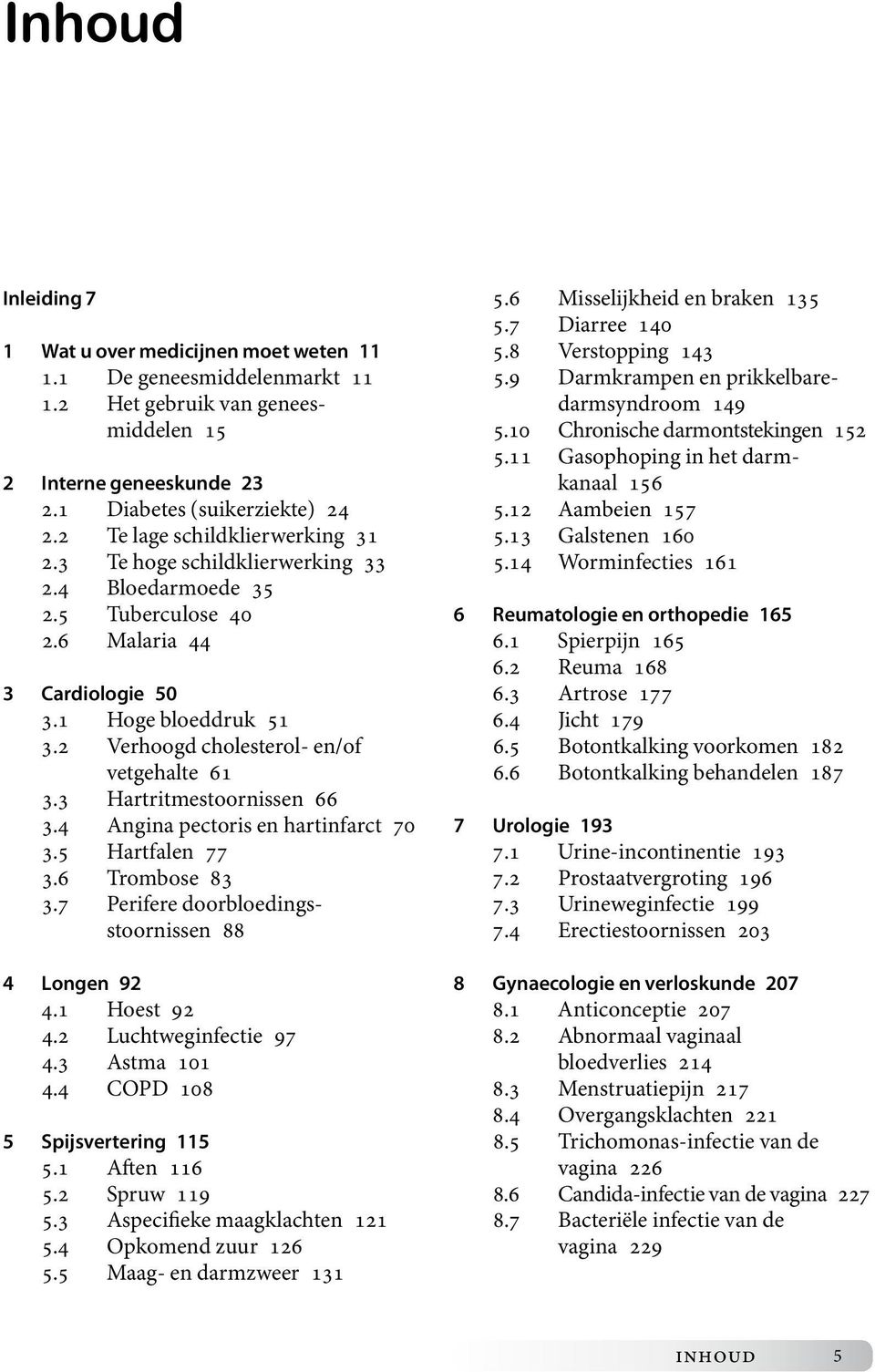 2 Verhoogd cholesterol- en/of vetgehalte 61 3.3 Hartritmestoornissen 66 3.4 Angina pectoris en hartinfarct 70 3.5 Hartfalen 77 3.6 Trombose 83 3.7 Perifere doorbloedingsstoornissen 88 4 Longen 92 4.