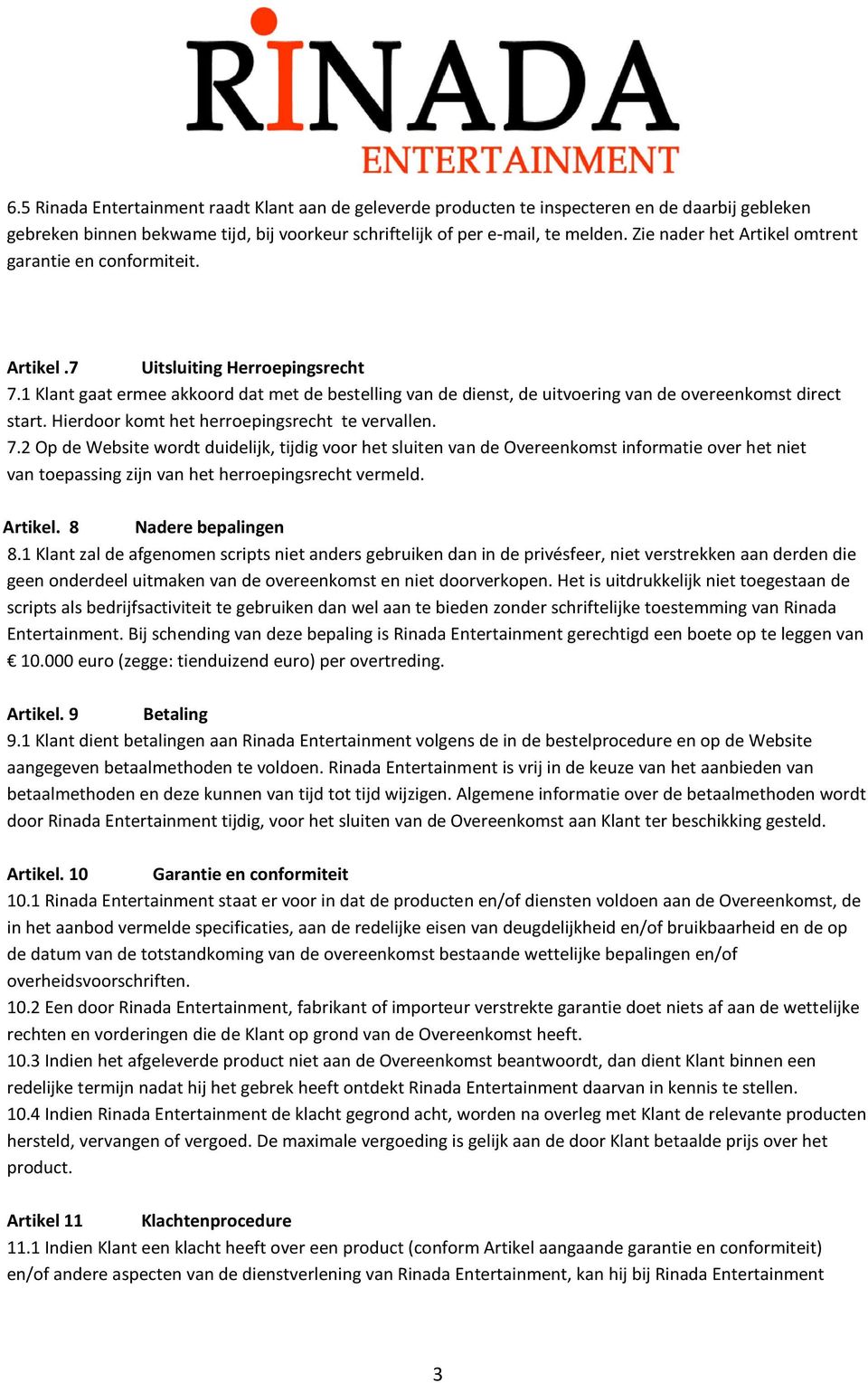 1 Klant gaat ermee akkoord dat met de bestelling van de dienst, de uitvoering van de overeenkomst direct start. Hierdoor komt het herroepingsrecht te vervallen. 7.