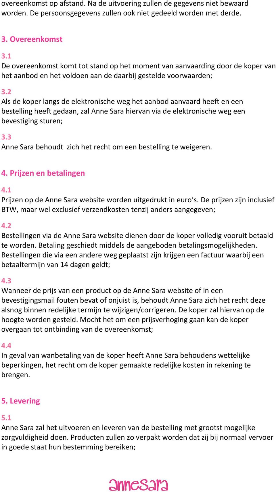 2 Als de koper langs de elektronische weg het aanbod aanvaard heeft en een bestelling heeft gedaan, zal Anne Sara hiervan via de elektronische weg een bevestiging sturen; 3.