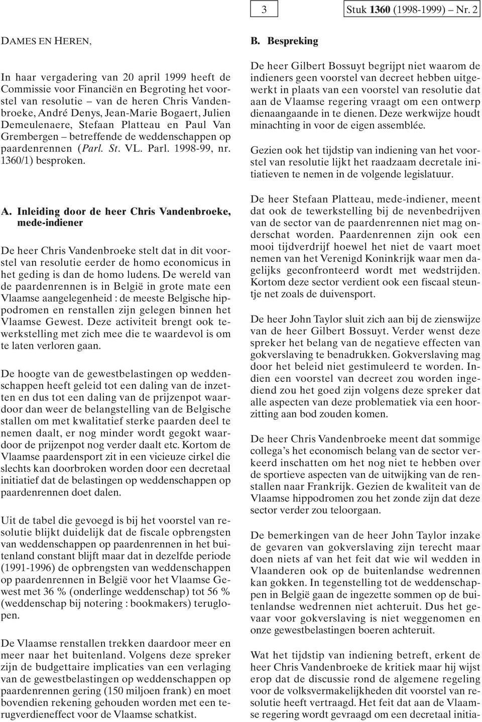 Julien Demeulenaere, Stefaan Platteau en Paul Van Grembergen betreffende de weddenschappen op paardenrennen (Parl. St. VL. Parl. 1998-99, nr. 1360/1) besproken. A.