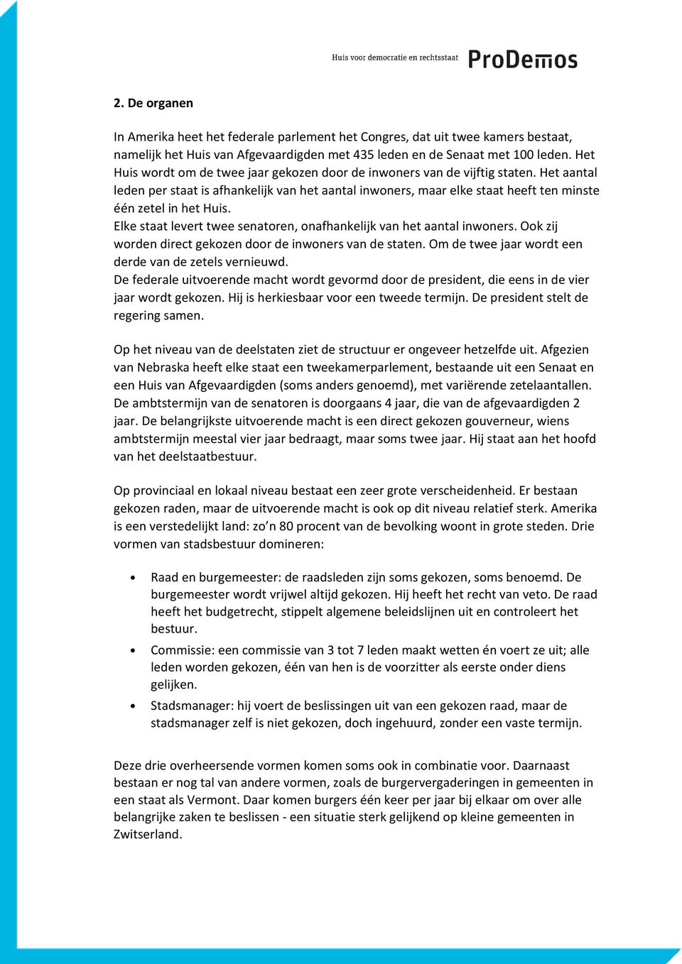 Het aantal leden per staat is afhankelijk van het aantal inwoners, maar elke staat heeft ten minste één zetel in het Huis. Elke staat levert twee senatoren, onafhankelijk van het aantal inwoners.