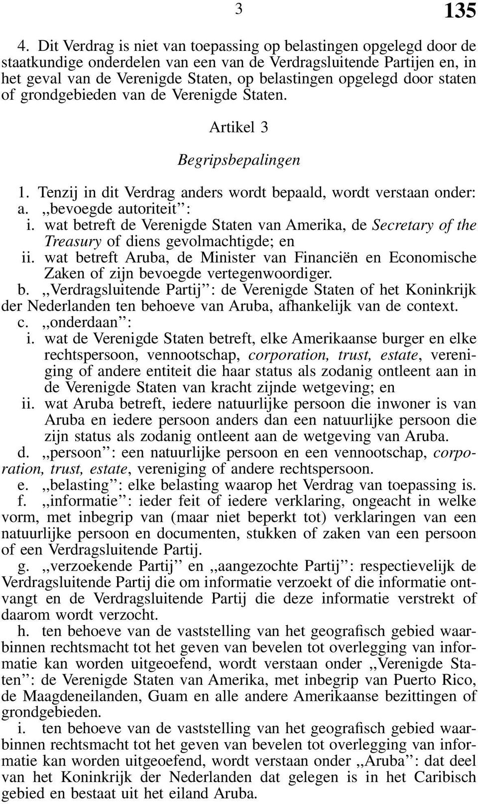 door staten of grondgebieden van de Verenigde Staten. Artikel 3 Begripsbepalingen 1. Tenzij in dit Verdrag anders wordt bepaald, wordt verstaan onder: a.,,bevoegde autoriteit : i.