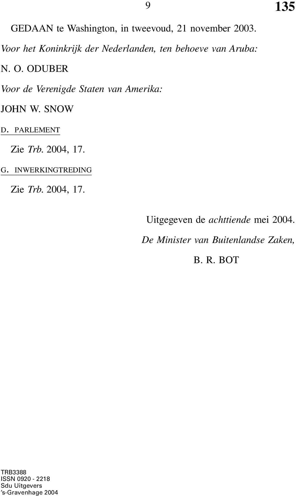 ODUBER Voor de Verenigde Staten van Amerika: JOHN W. SNOW D. PARLEMENT Zie Trb. 2004, 17. G.