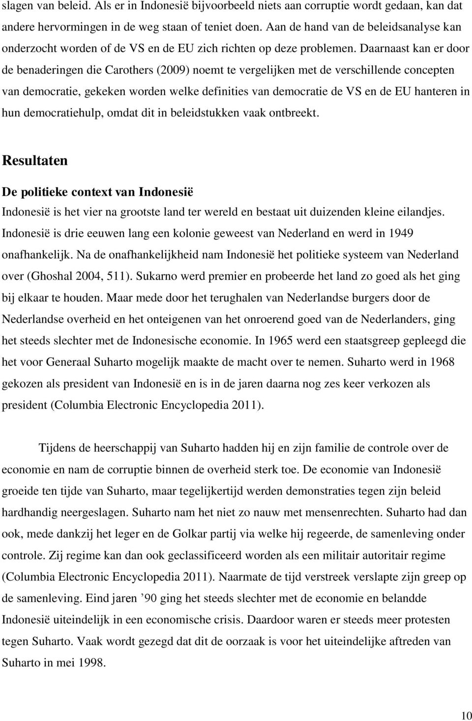 Daarnaast kan er door de benaderingen die Carothers (2009) noemt te vergelijken met de verschillende concepten van democratie, gekeken worden welke definities van democratie de VS en de EU hanteren