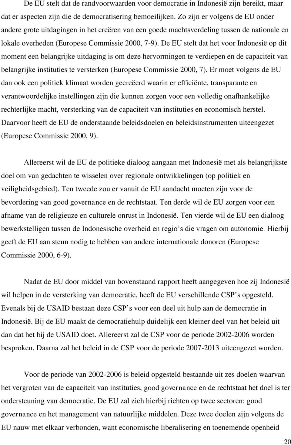 De EU stelt dat het voor Indonesië op dit moment een belangrijke uitdaging is om deze hervormingen te verdiepen en de capaciteit van belangrijke instituties te versterken (Europese Commissie 2000, 7).