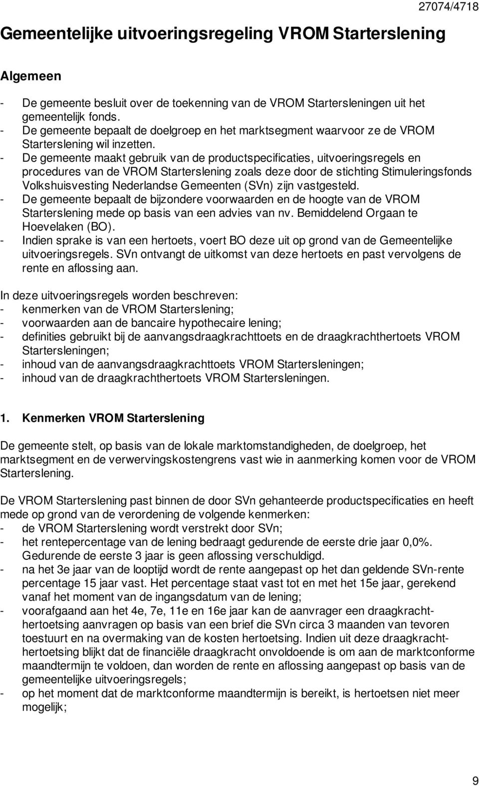 De gemeente maakt gebruik van de productspecificaties, uitvoeringsregels en procedures van de VROM Starterslening zoals deze door de stichting Stimuleringsfonds Volkshuisvesting Nederlandse Gemeenten