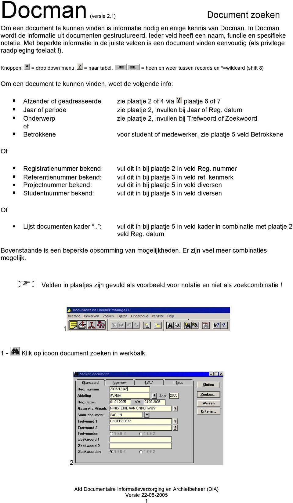 Knoppen: = drop down menu, = naar tabel, = heen en weer tussen records en *=wildcard (shift 8) Om een document te kunnen vinden, weet de volgende info: Of Afzender of geadresseerde zie plaatje 2 of 4