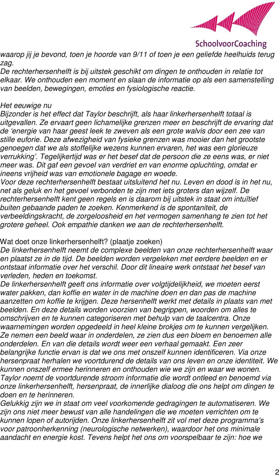 Het eeuwige nu Bijzonder is het effect dat Taylor beschrijft, als haar linkerhersenhelft totaal is uitgevallen.