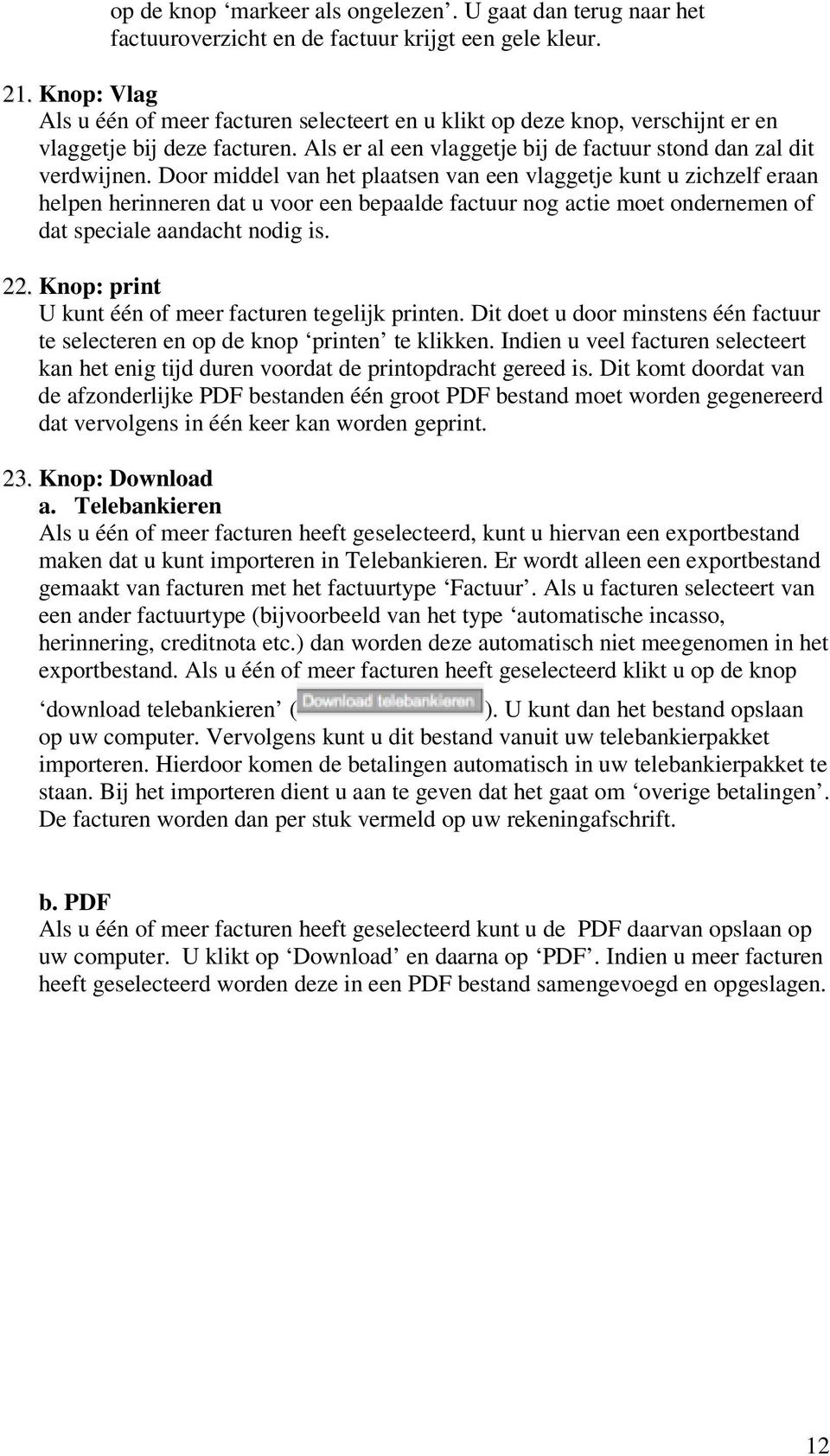 Door middel van het plaatsen van een vlaggetje kunt u zichzelf eraan helpen herinneren dat u voor een bepaalde factuur nog actie moet ondernemen of dat speciale aandacht nodig is. 22.