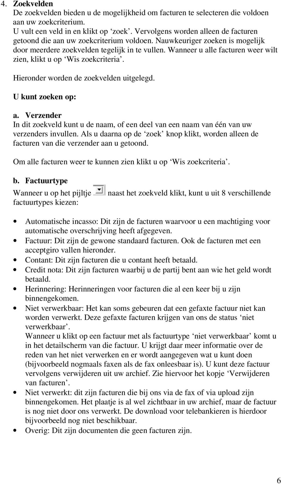 Wanneer u alle facturen weer wilt zien, klikt u op Wis zoekcriteria. Hieronder worden de zoekvelden uitgelegd. U kunt zoeken op: a.