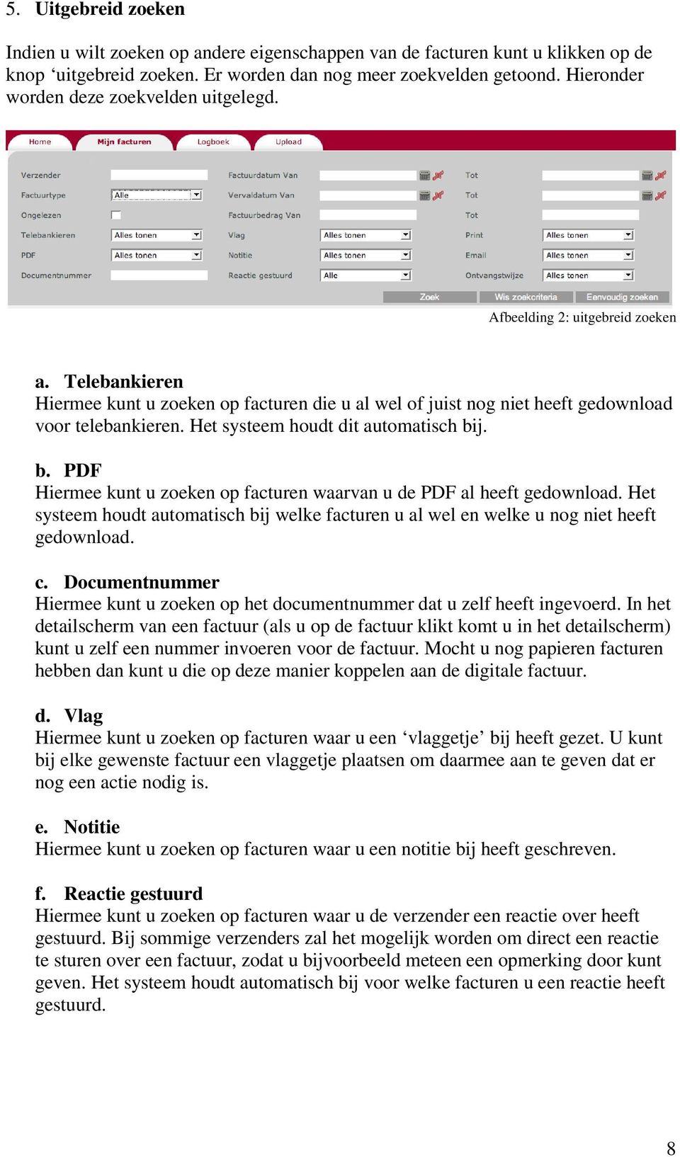 Het systeem houdt dit automatisch bij. b. PDF Hiermee kunt u zoeken op facturen waarvan u de PDF al heeft gedownload.