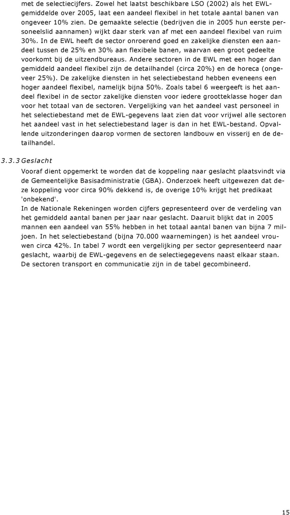 In de EWL heeft de sector onroerend goed en zakelijke diensten een aandeel tussen de 25% en 30% aan flexibele banen, waarvan een groot gedeelte voorkomt bij de uitzendbureaus.