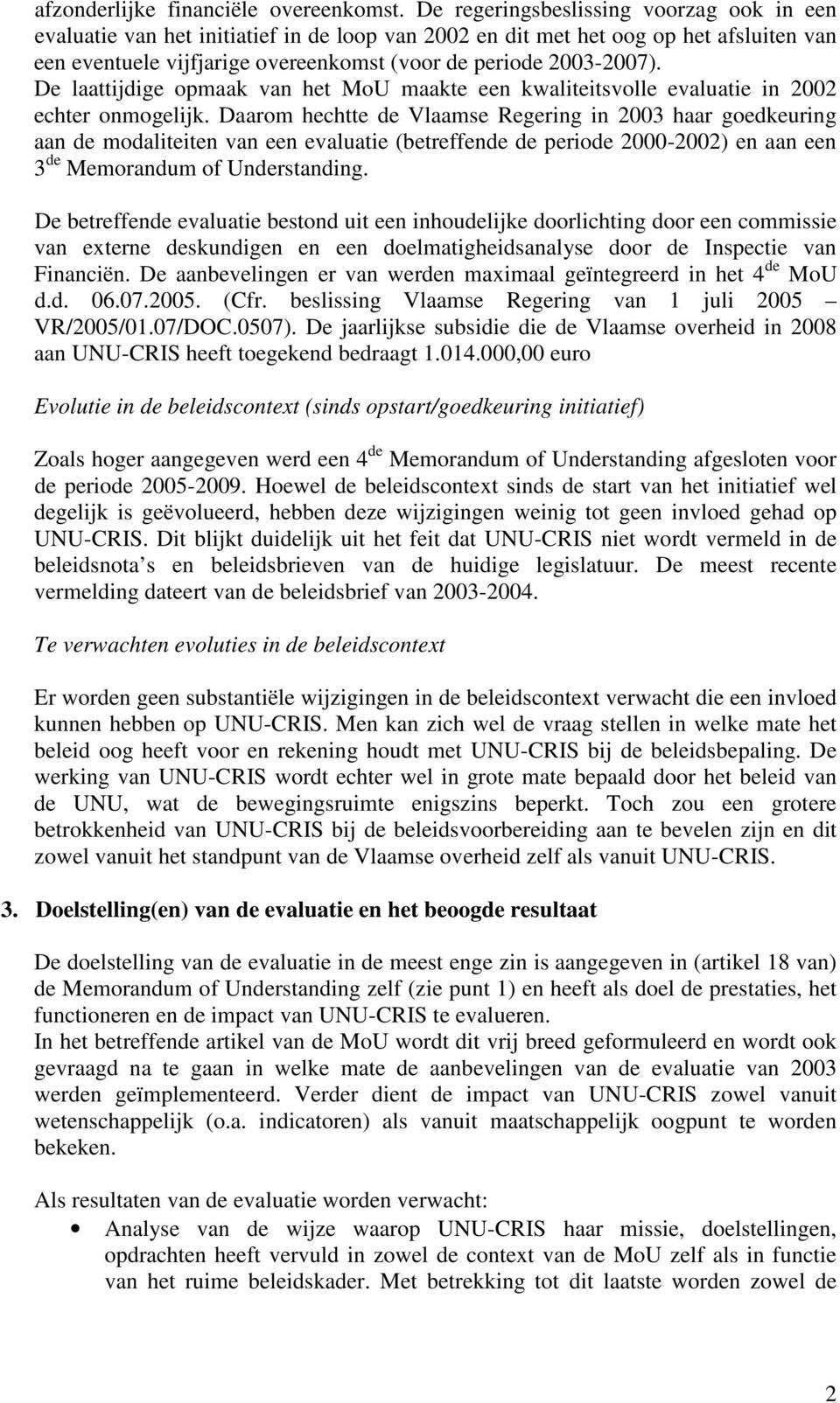 De laattijdige opmaak van het MoU maakte een kwaliteitsvolle evaluatie in 2002 echter onmogelijk.