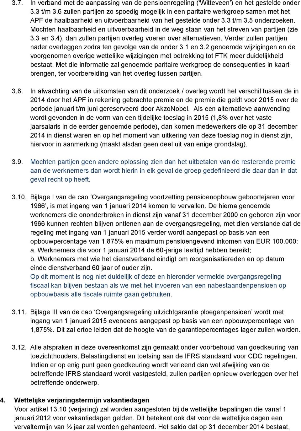 Mochten haalbaarheid en uitvoerbaarheid in de weg staan van het streven van partijen (zie 3.3 en 3.4), dan zullen partijen overleg voeren over alternatieven.