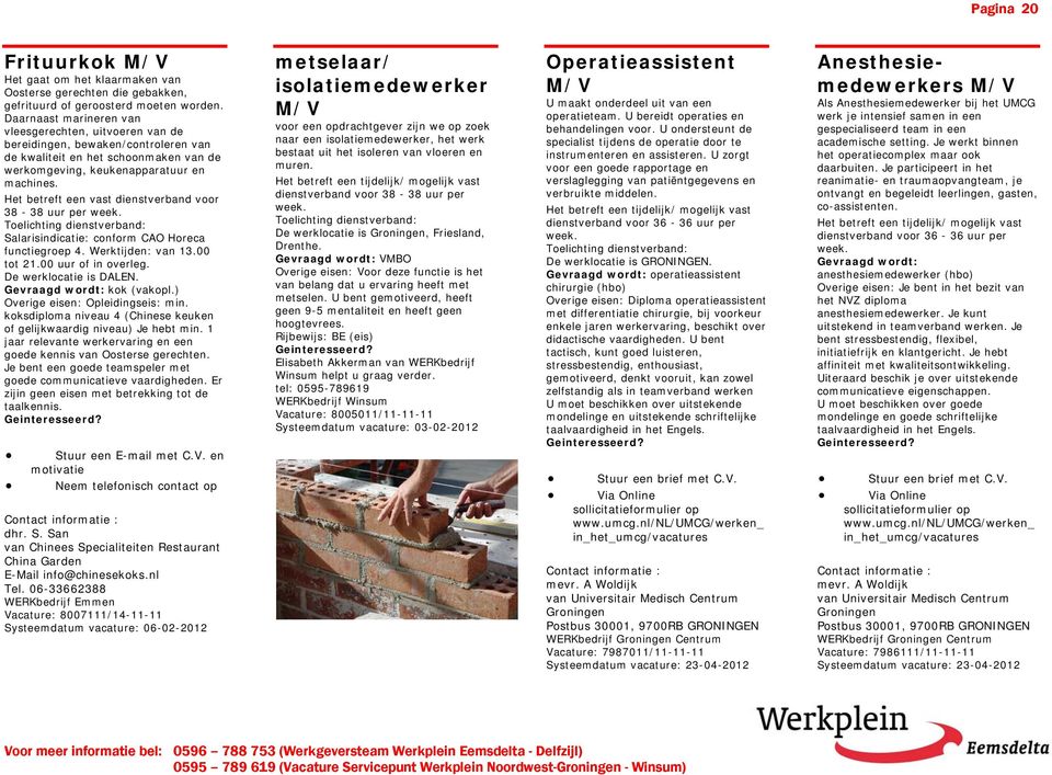 Het betreft een vast dienstverband voor 38-38 uur per Toelichting dienstverband: Salarisindicatie: conform CAO Horeca functiegroep 4. Werktijden: van 13.00 tot 21.00 uur of in overleg.