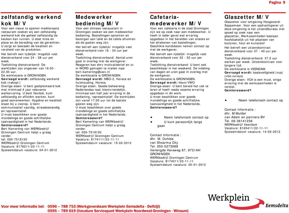 dienstverband voor 24-38 uur per Toelichting dienstverband: De werktijden zijn ongeveer van 16.00-22.30 uur. Gevraagd wordt: zelfstandig werkend kok (vakopl.