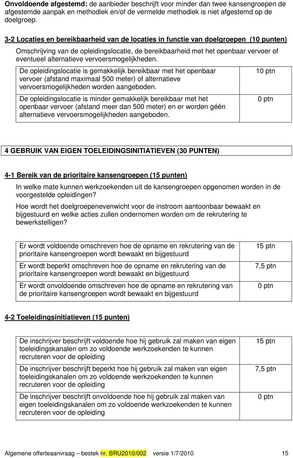 vervoersmogelijkheden. De opleidingslocatie is gemakkelijk bereikbaar met het openbaar vervoer (afstand maximaal 500 meter) of alternatieve vervoersmogelijkheden worden aangeboden.