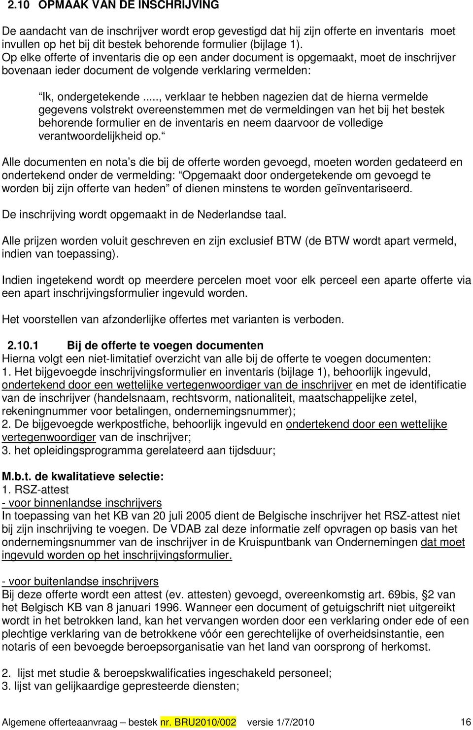 .., verklaar te hebben nagezien dat de hierna vermelde gegevens volstrekt overeenstemmen met de vermeldingen van het bij het bestek behorende formulier en de inventaris en neem daarvoor de volledige