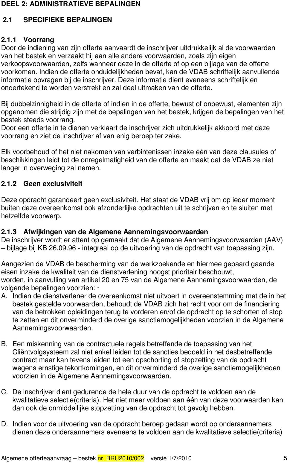 1 Voorrang Door de indiening van zijn offerte aanvaardt de inschrijver uitdrukkelijk al de voorwaarden van het bestek en verzaakt hij aan alle andere voorwaarden, zoals zijn eigen