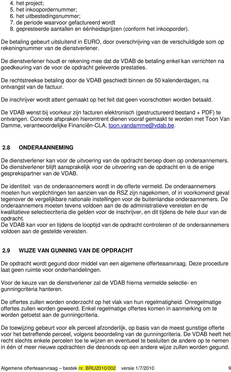 De dienstverlener houdt er rekening mee dat de VDAB de betaling enkel kan verrichten na goedkeuring van de voor de opdracht geleverde prestaties.