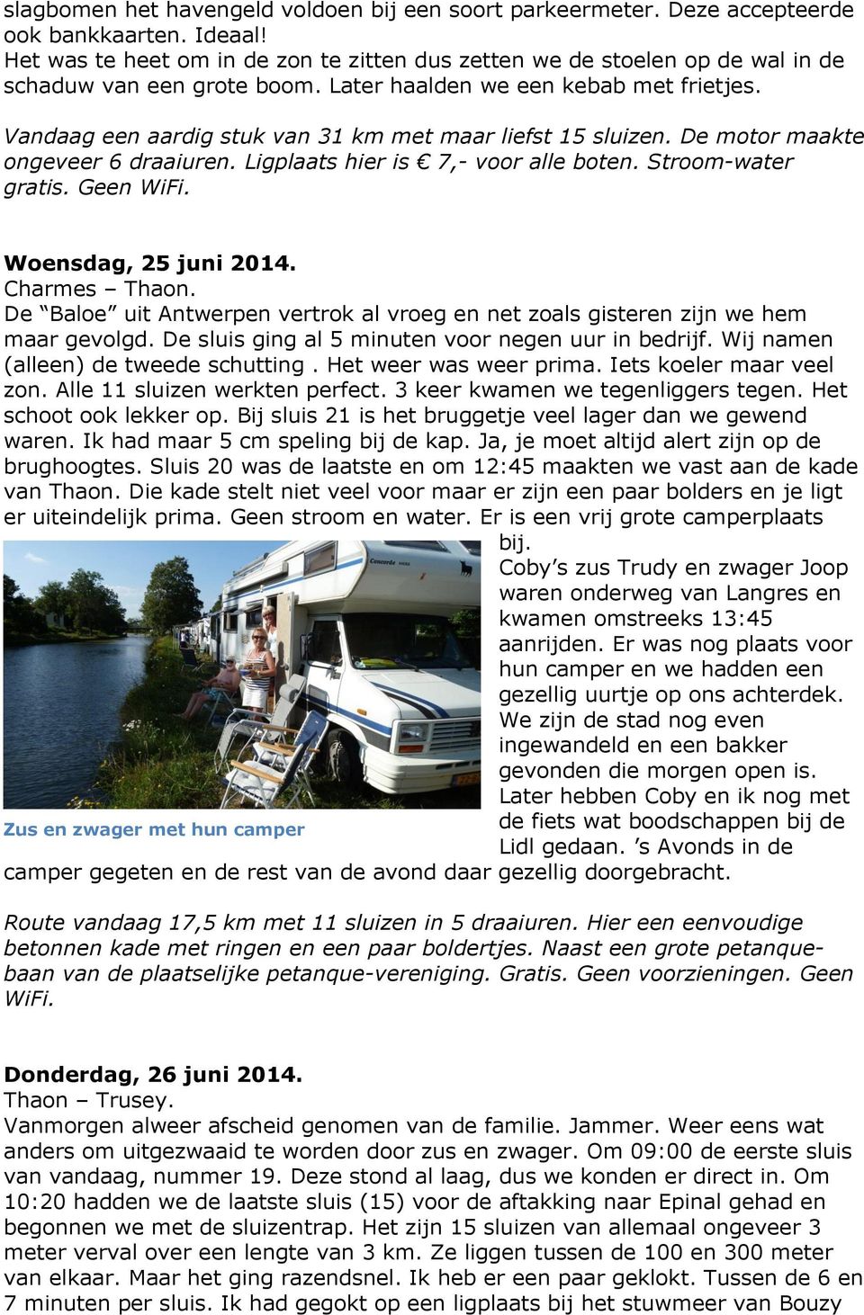 Vandaag een aardig stuk van 31 km met maar liefst 15 sluizen. De motor maakte ongeveer 6 draaiuren. Ligplaats hier is 7,- voor alle boten. Stroom-water gratis. Geen WiFi. Woensdag, 25 juni 2014.