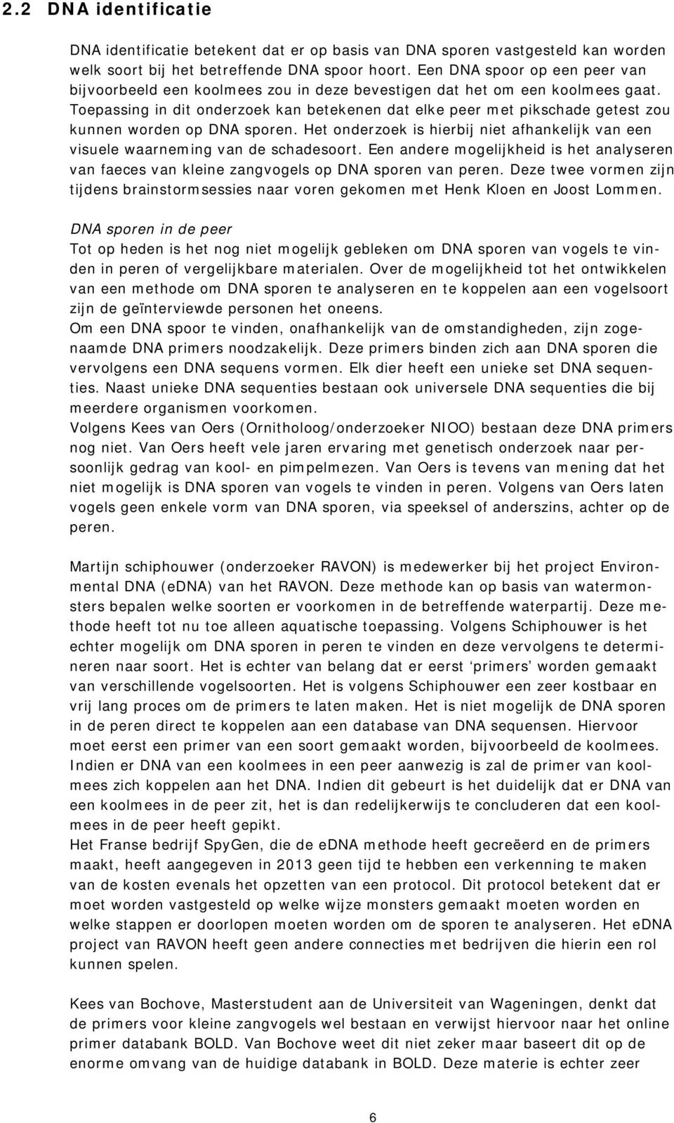 Toepassing in dit onderzoek kan betekenen dat elke peer met pikschade getest zou kunnen worden op DNA sporen. Het onderzoek is hierbij niet afhankelijk van een visuele waarneming van de schadesoort.