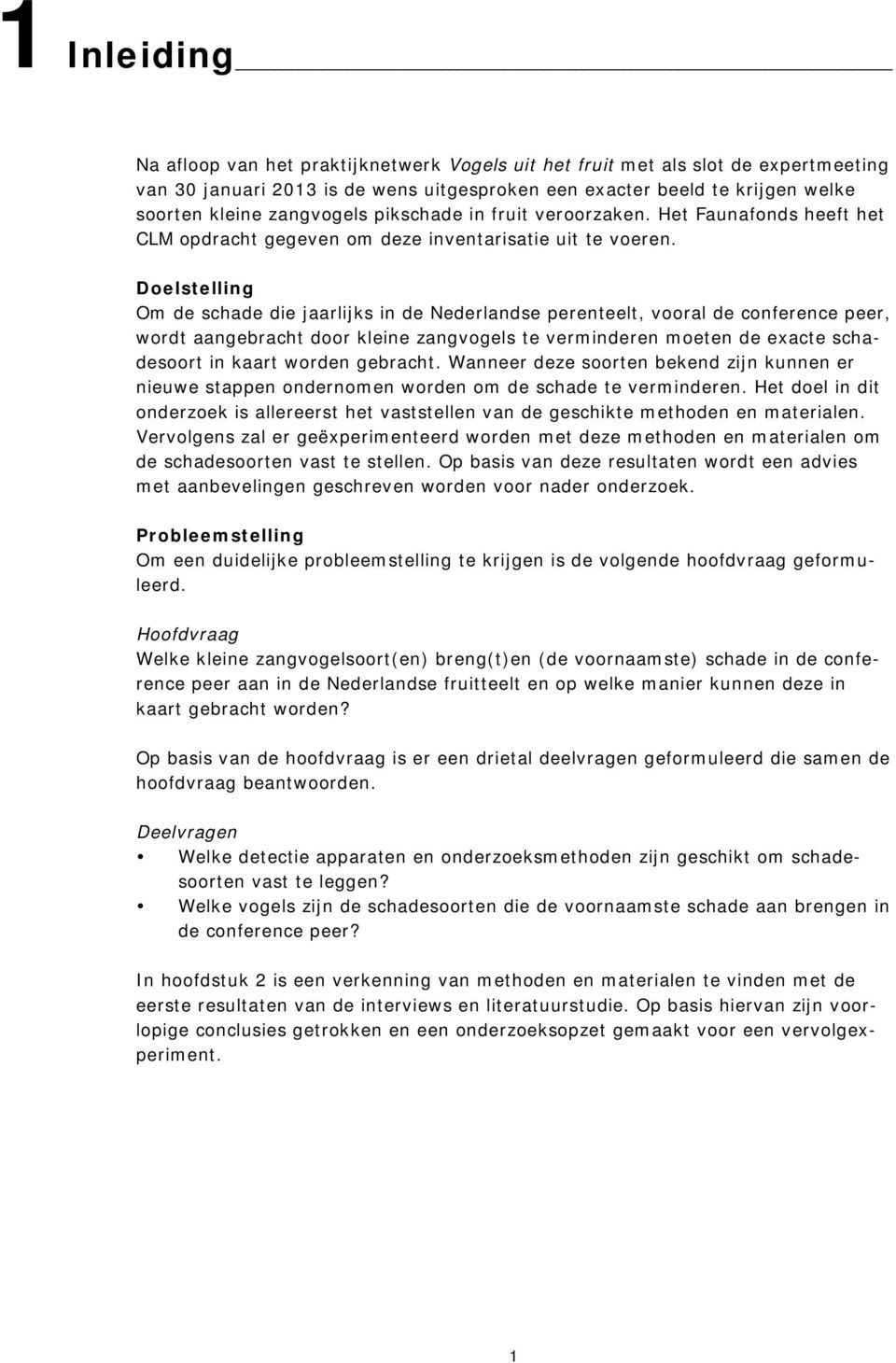 Doelstelling Om de schade die jaarlijks in de Nederlandse perenteelt, vooral de conference peer, wordt aangebracht door kleine zangvogels te verminderen moeten de exacte schadesoort in kaart worden