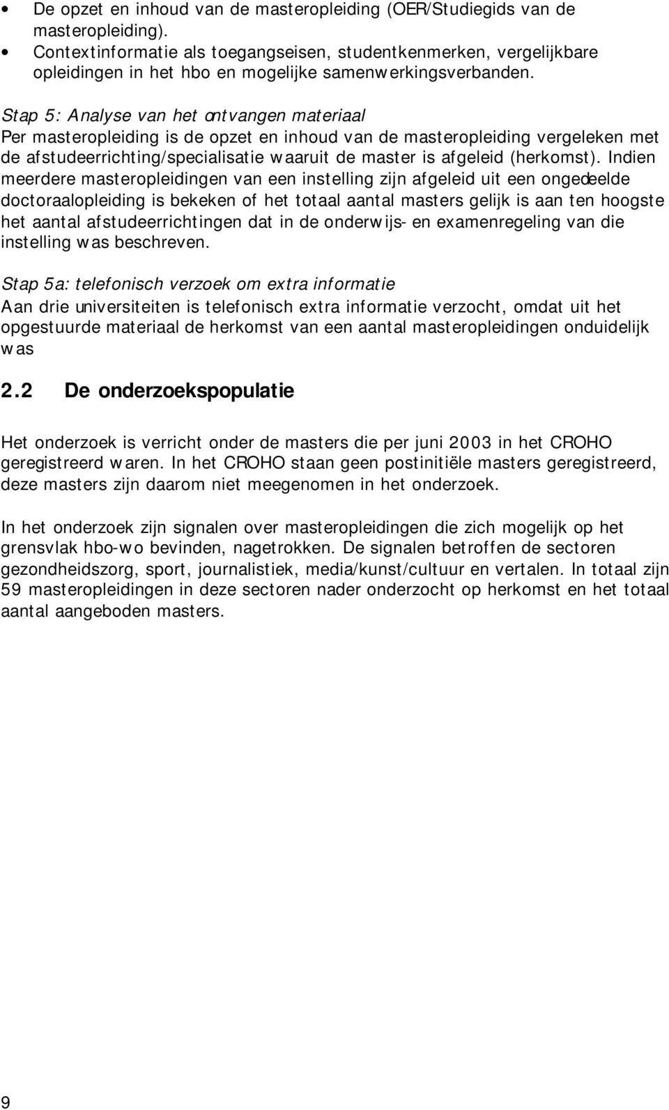 Stap 5: Analyse van het ontvangen materiaal Per masteropleiding is de opzet en inhoud van de masteropleiding vergeleken met de afstudeerrichting/specialisatie waaruit de master is afgeleid (herkomst).