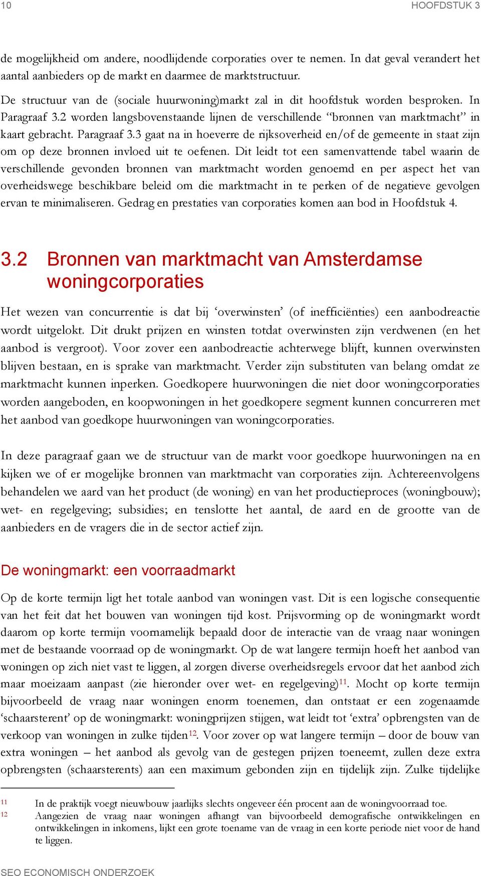 Paragraaf 3.3 gaat na in hoeverre de rijksoverheid en/of de gemeente in staat zijn om op deze bronnen invloed uit te oefenen.