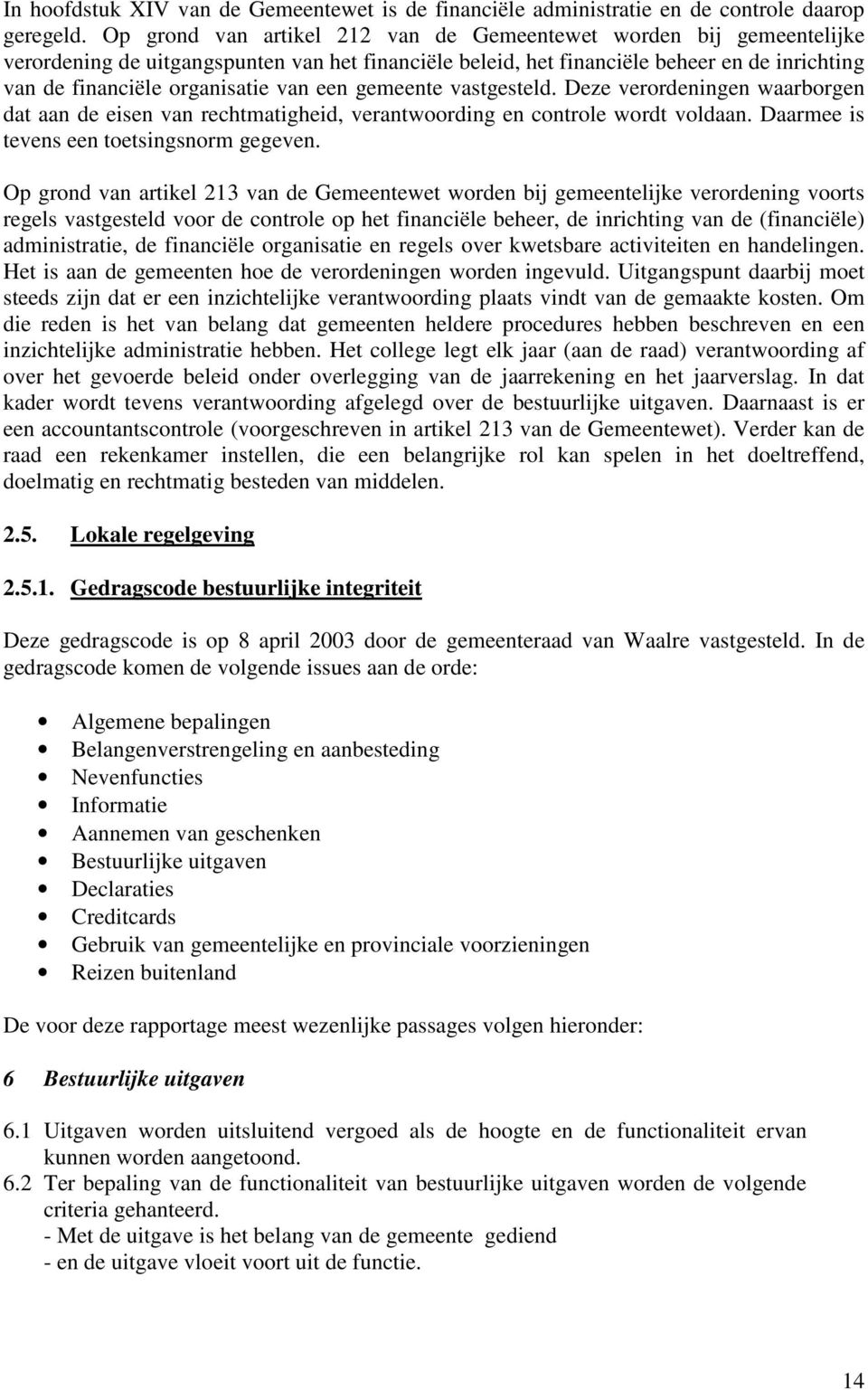 een gemeente vastgesteld. Deze verordeningen waarborgen dat aan de eisen van rechtmatigheid, verantwoording en controle wordt voldaan. Daarmee is tevens een toetsingsnorm gegeven.