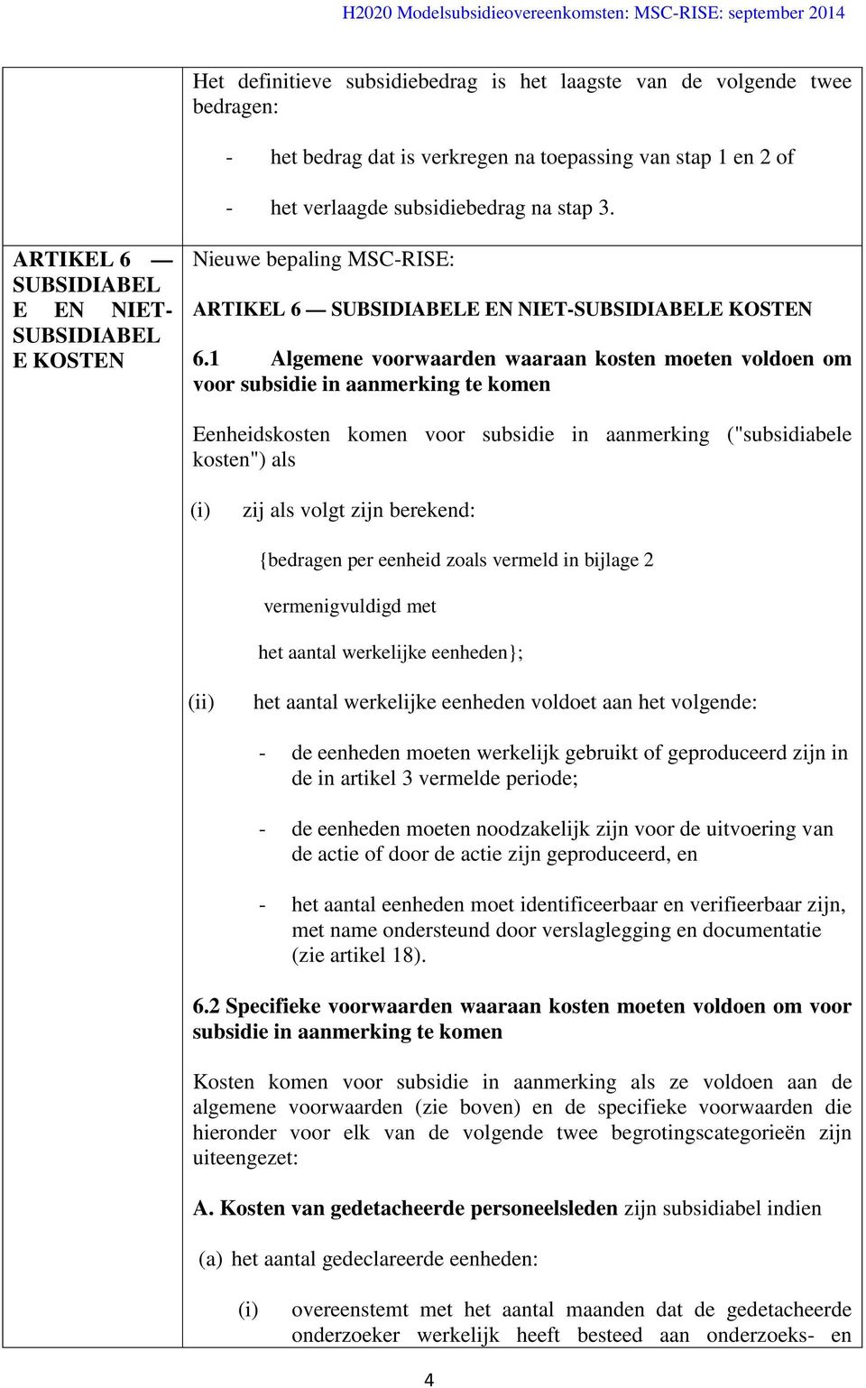 1 Algemene voorwaarden waaraan kosten moeten voldoen om voor subsidie in aanmerking te komen Eenheidskosten komen voor subsidie in aanmerking ("subsidiabele kosten") als (i) zij als volgt zijn