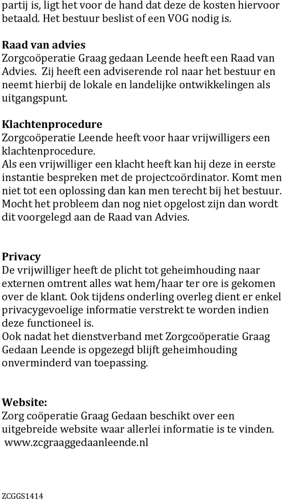 Klachtenprocedure Zorgcoöperatie Leende heeft voor haar vrijwilligers een klachtenprocedure. Als een vrijwilliger een klacht heeft kan hij deze in eerste instantie bespreken met de projectcoördinator.