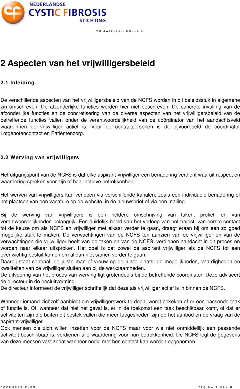 De concrete invulling van de afzonderlijke functies en de concretisering van de diverse aspecten van het vrijwilligersbeleid van de betreffende functies vallen onder de verantwoordelijkheid van de