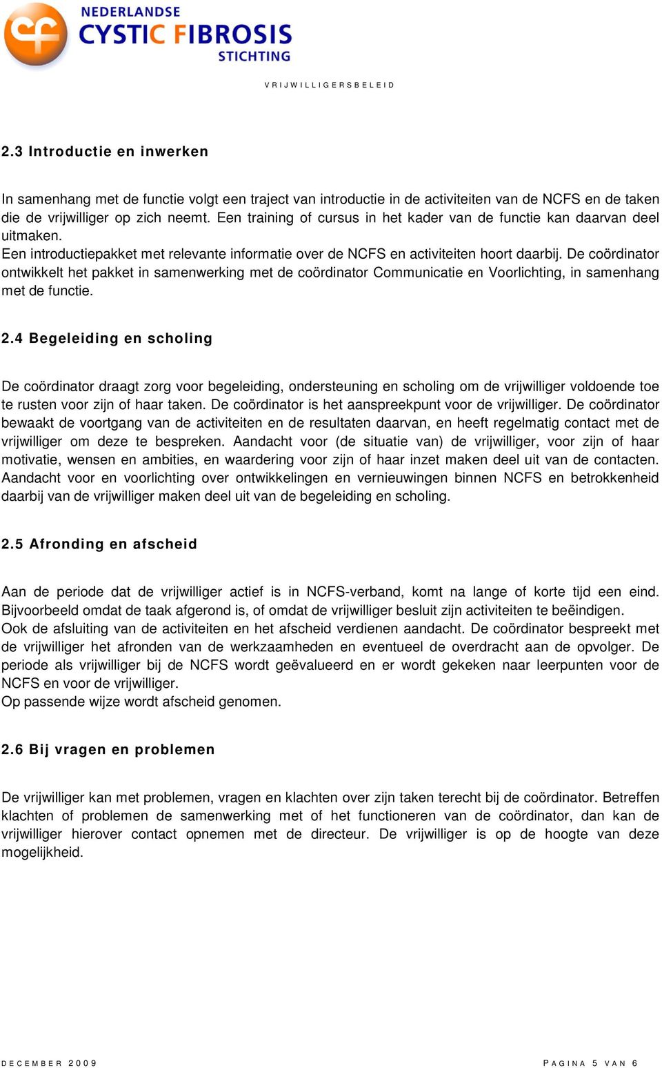 De coördinator ontwikkelt het pakket in samenwerking met de coördinator Communicatie en Voorlichting, in samenhang met de functie. 2.