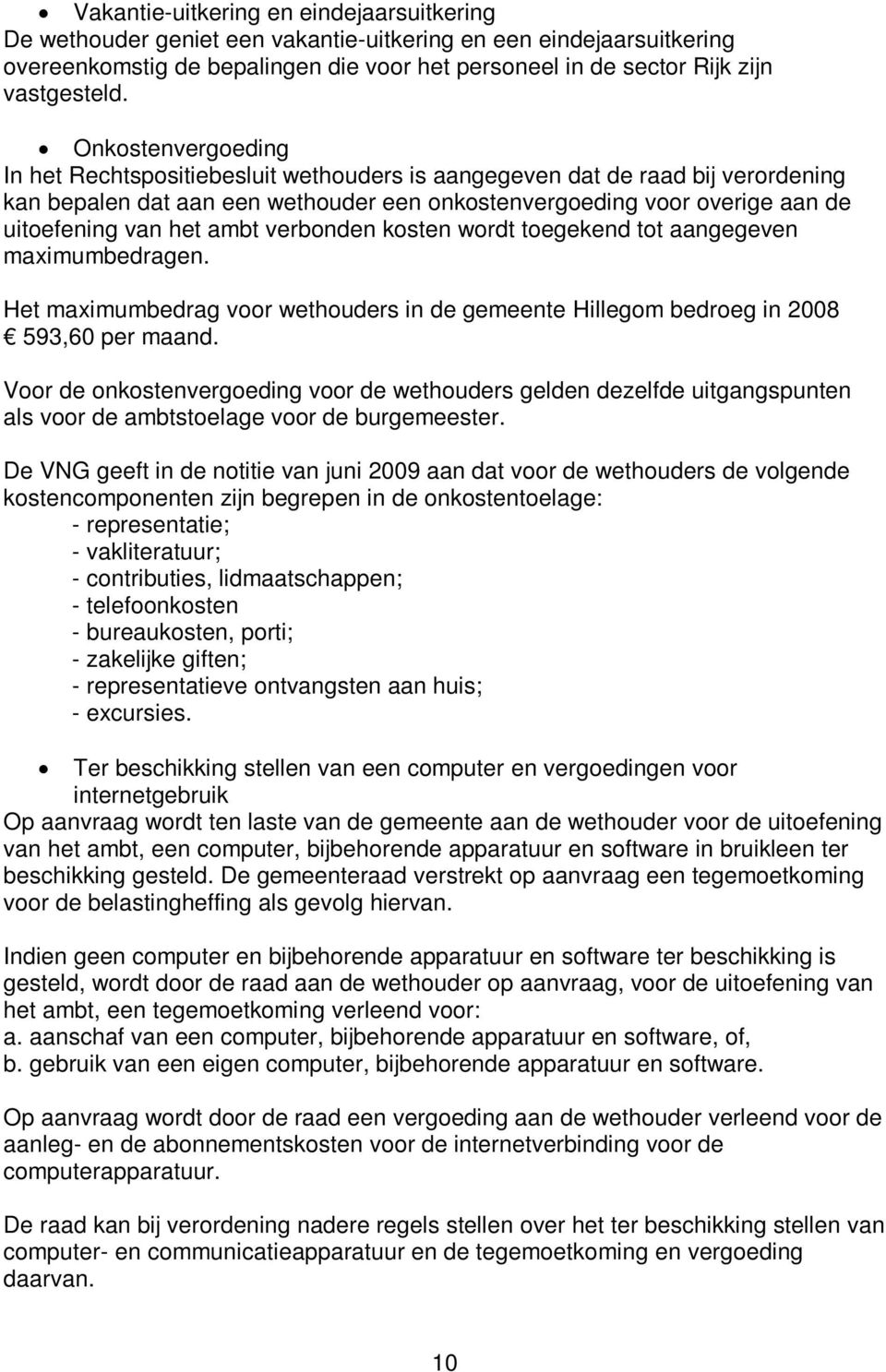 ambt verbonden kosten wordt toegekend tot aangegeven maximumbedragen. Het maximumbedrag voor wethouders in de gemeente Hillegom bedroeg in 2008 593,60 per maand.